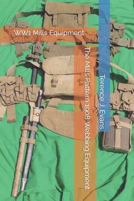 The Mills Pattern 1908 Webbing Equipment - Terence J. Evans