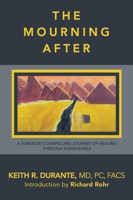 Coperta cărții 'The Mourning After: A Surgeon's Compelling Journey of Healing Through Forgiveness - Keith R. Durante Pc Facs'