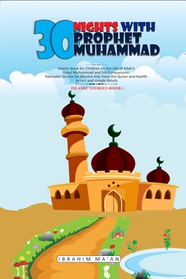 30 Nights with Prophet Muhammad: Islamic book for Children on the Life of Allah's Messenger Muhammad and his Companions: Ramadan Stories for Muslim ki - Ibrahim Ma'an