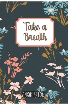 Coperta cărții 'Take a Breath: Anxiety Log: Mood Journal Tracker Log Book - Triangle House Media'