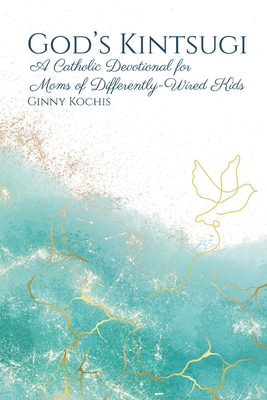 God's Kintsugi: A Catholic Devotional for Moms of Differently-Wired Kids - Ginny Kochis