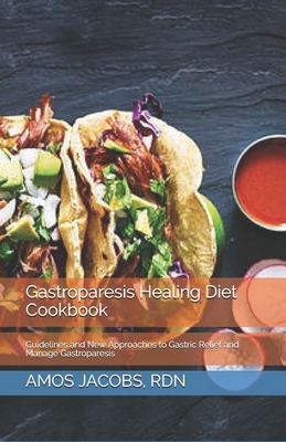 Gastroparesis Healing Diet Cookbook: Guidelines and New Approaches to Gastric Relief and Manage Gastroparesis - Amos Jacobs Rdn