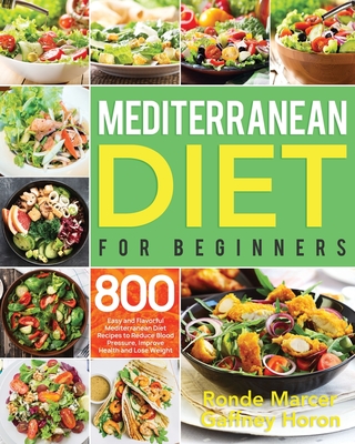 Coperta cărții 'Mediterranean Diet for Beginners: 800 Easy and Flavorful Mediterranean Diet Recipes to Reduce Blood Pressure, Improve'