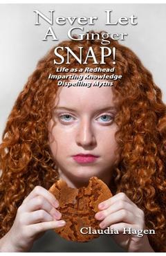 Poza produsului Never Let A Ginger SNAP!: Life As A Redhead Imparting Knowledge Dispelling Myths - Claudia Hagen