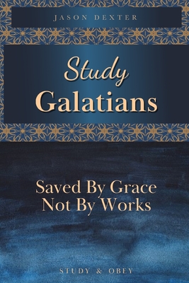 Study Galatians: Saved By Grace Not By Works - Jason Dexter