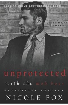 Coperta cărții 'Unprotected with the Mob Boss (Alekseiev Bratva): A Dark Mafia Romance - Nicole Fox'