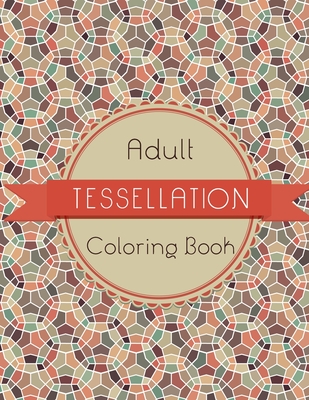 Tessellation Coloring Book: An Adult Coloring Book of 40 unique Beautiful Detailed Tessellation with Stress Relieving - Sunrise Coloring