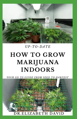 Coperta cărții 'Up-To-Date How to Grow Marijuana Indoors: Simple and Easy Guide On Everything Thing You Need To KNow To Successfully'