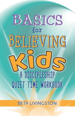 Basics for Believing Kids: A Discipleship Quiet Time Workbook - Beth Livingston