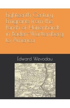 Coperta cărții 'Eighteenth Century Emigrants from the Parish of Hüffenhardt in Baden-Württemberg to America - Edward N. Wevodau'