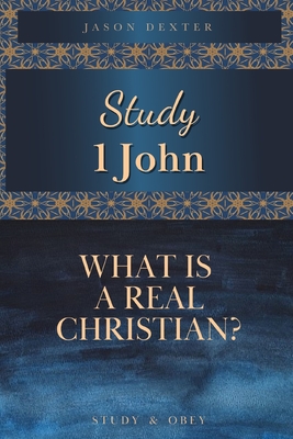 Coperta cărții 'Study 1 John: What is a Real Christian? - Jason Dexter'