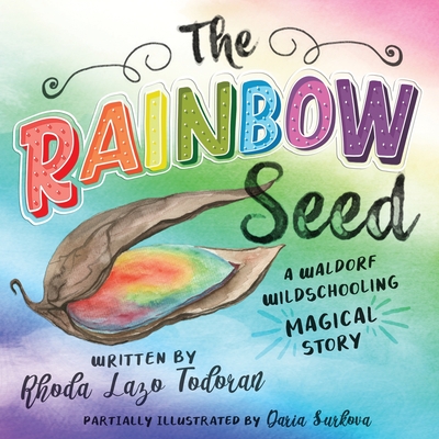 The Rainbow Seed: A Waldorf Wildschooling Magical Story - Daria Surkova