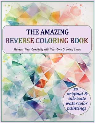 The Amazing Reverse Coloring Book: Unleash Your Creativity with Your Own Drawing Lines - A. Elkanouny