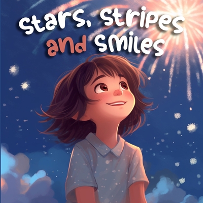 Stars, Stripes and Smiles: A Rhyming Journey on Independence Day (Holiday Books For Kids) - Tex Stanly