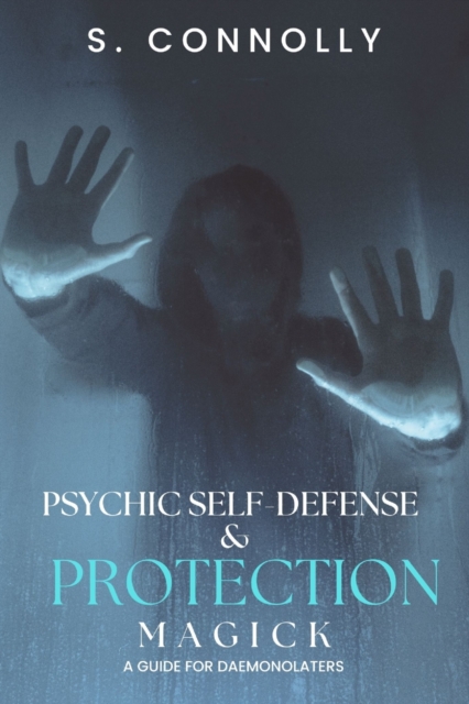 Psychic Self-Defense & Protection Magick: A Guide for Daemonolaters - S. Connolly