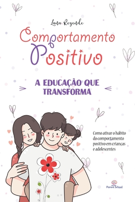 Comportamento Positivo: Como ATIVAR o Hbito do Comportamento Positivo em Crianas e Adolescentes. - Lana Rezende