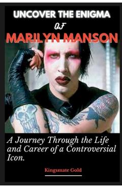 Coperta cărții 'Uncover the Enigma of Marilyn Manson: A Journey Through the Life and Career of a Controversial Icon - Kingsmate Gold'