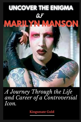 Uncover the Enigma of Marilyn Manson: A Journey Through the Life and Career of a Controversial Icon - Kingsmate Gold