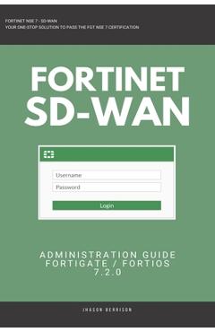 Coperta cărții 'Fortigate: Fortinet SD-WAN Administration Guide 7.2.0 SDWAN NSE 4 NSE 5 NSE 6 NSE 7 - Jhason Berrison'