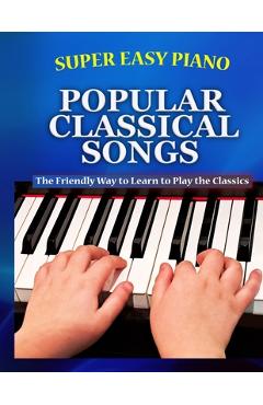 Coperta cărții 'Super Easy Piano Popular Classical Songs: The friendly way to learn to play the classics - Walkercrest'