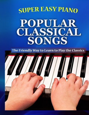 Coperta cărții 'Super Easy Piano Popular Classical Songs: The friendly way to learn to play the classics - Walkercrest'