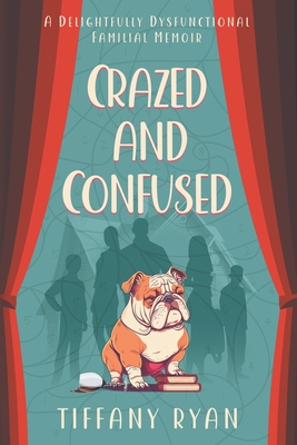 Crazed and Confused: A Delightfully Dysfunctional Familial Memoir - Tiffany Ryan