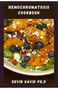 Coperta cărții 'Hemochromatosis Cookbook: Delicious And Easy Recipes That Control Iron Intake And Taste Amazing - Kevin David Ph. D.'