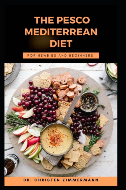 The Pesco Mediterrean Diet for Newbies and Beginners - Christen Zimmermann
