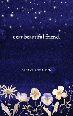 dear beautiful friend, - Sara Christiansen