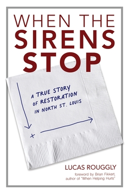 When the Sirens Stop: A True Story of Restoration in North St. Louis - Lucas Rouggly