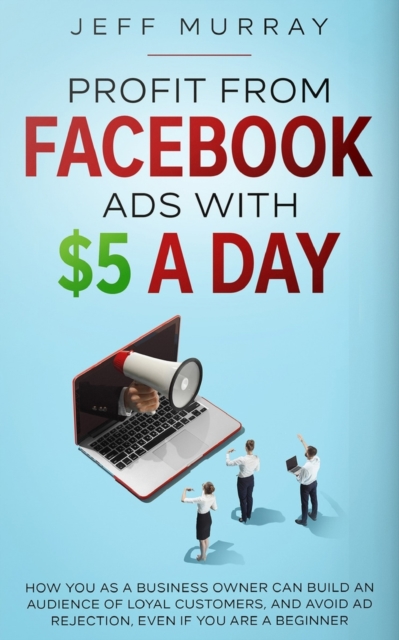 Profit from Facebook Ads with $5 a Day - Jeff Murray