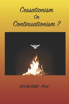 Cessationism or Continuationism?: An Exposition Of 1 Corinthians 12-14 And Related Passages - Boon-sing Poh