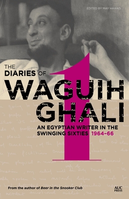 The Diaries of Waguih Ghali: An Egyptian Writer in the Swinging Sixties Volume 1: 1964-66 - May Hawas