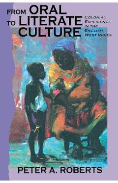 Coperta cărții 'From Oral to Literate Culture: Colonial Experience in the English West Indies - Peter A. Roberts'