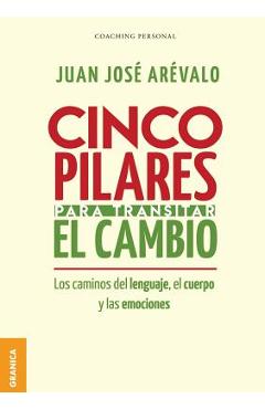 Coperta cărții 'Cinco pilares para transitar el cambio: Los cambios del lenguaje, el cuerpo y las emociones - Juan José Arévalo'