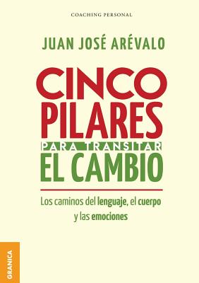 Coperta cărții 'Cinco pilares para transitar el cambio: Los cambios del lenguaje, el cuerpo y las emociones - Juan José Arévalo'