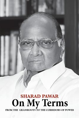 On My Terms: From the Grassroots to the Corridors of Power - Sharad Pawar