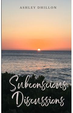 Coperta cărții 'Subconscious Discussions - Ashley Dhillon'