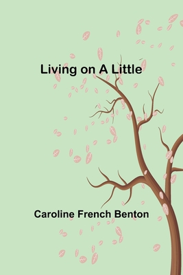 Living on a Little - Caroline French Benton