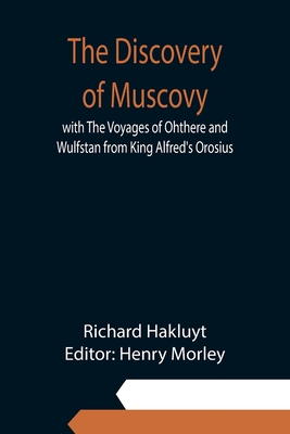 The Discovery of Muscovy with The Voyages of Ohthere and Wulfstan from King Alfred's Orosius - Richard Hakluyt