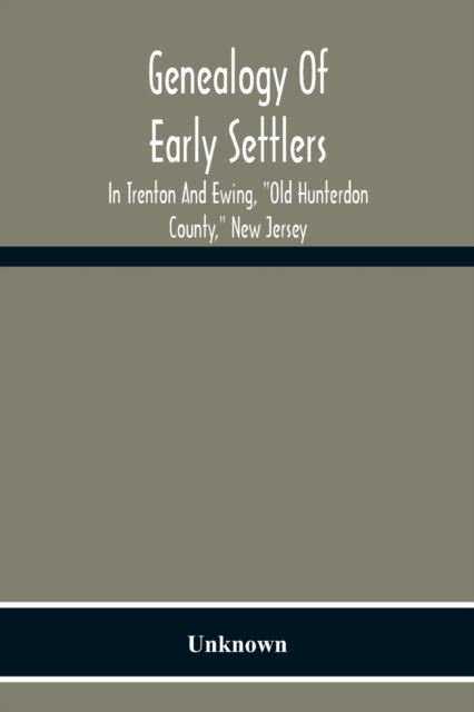 Genealogy Of Early Settlers In Trenton And Ewing, Old Hunterdon County, New Jersey - Unknown