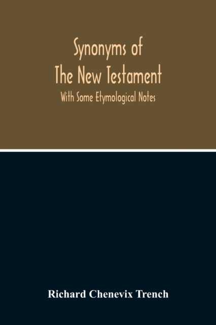 Synonyms Of The New Testament: With Some Etymological Notes - Richard Chenevix Trench
