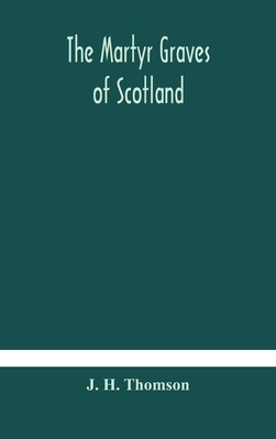 The martyr graves of Scotland - J. H. Thomson