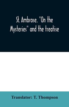 Coperta cărții 'St. Ambrose. On the mysteries and the treatise, On the sacraments, by an unknown author - T. Thompson'