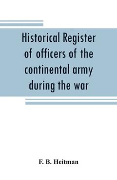 Coperta cărții 'Historical register of officers of the continental army during the war of the revolution, April, 1775, to December,'