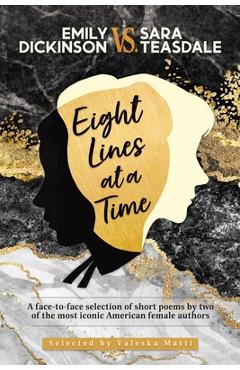 Coperta cărții 'EMILY DICKINSON VS. SARA TEASDALE - Eight Lines at a Time: A face-to-face selection of short poems by two of the most'