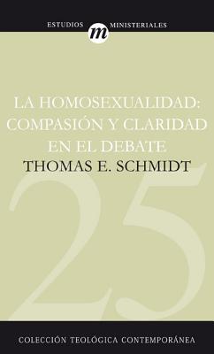 La Homosexualidad: Compasión Y Claridad En El Debate - Thomas Schmidt