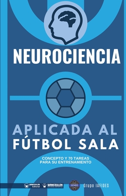 Neurociencia aplicada al fútbol sala: Concepto y 70 tareas para su entrenamiento - Grupo Iafides