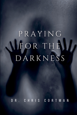 Praying for the Darkness - Chris Cortman