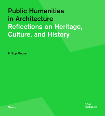 Public Humanities in Architecture: Reflections on Heritage, Culture, and History - Philipp Meuser